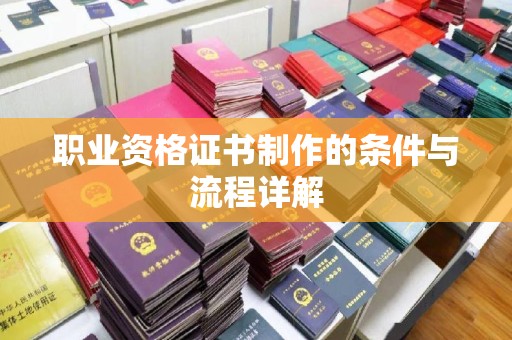 塔河职业资格证书制作的条件与流程详解