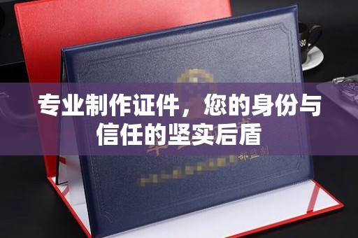塔河专业制作证件，您的身份与信任的坚实后盾