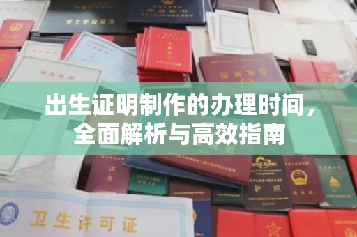 塔河出生证明制作的办理时间，全面解析与高效指南