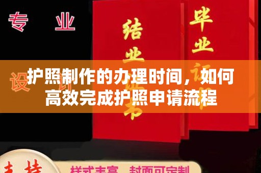 塔河护照制作的办理时间，如何高效完成护照申请流程