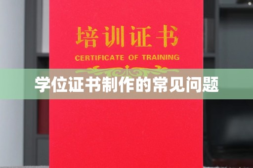 塔河学位证书制作的常见问题