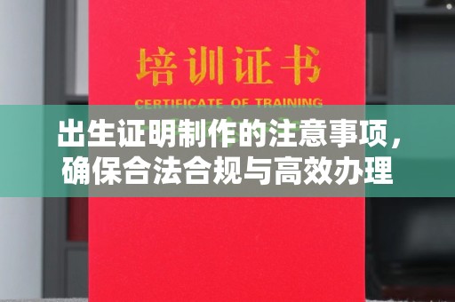 塔河出生证明制作的注意事项，确保合法合规与高效办理